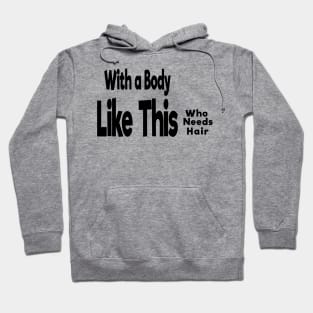 With a Body Like This Who Needs Hair Hoodie